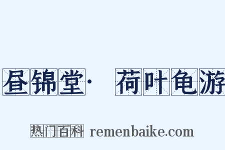 昼锦堂·荷叶龟游是什么意思的图片